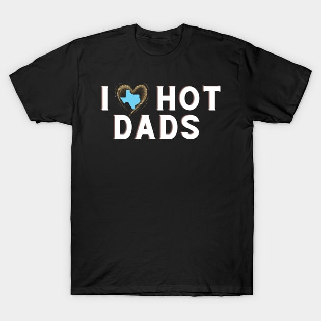 I Love Texas Hot Dads T-Shirt by SavvyDiva